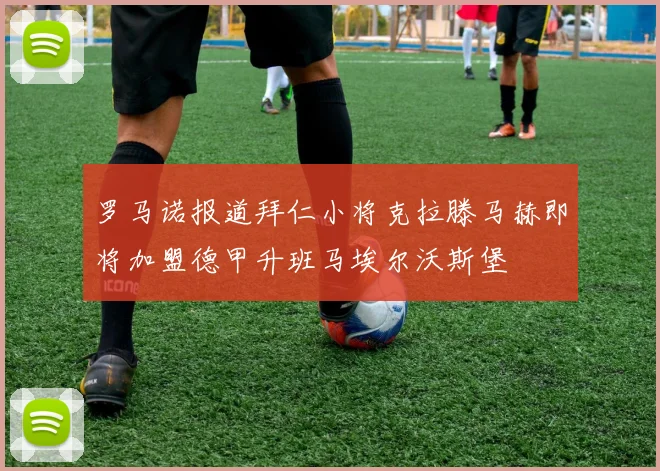 罗马诺报道拜仁小将克拉滕马赫即将加盟德甲升班马埃尔沃斯堡
